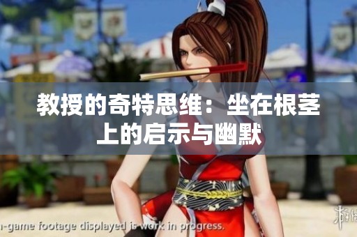 教授的奇特思维：坐在根茎上的启示与幽默
