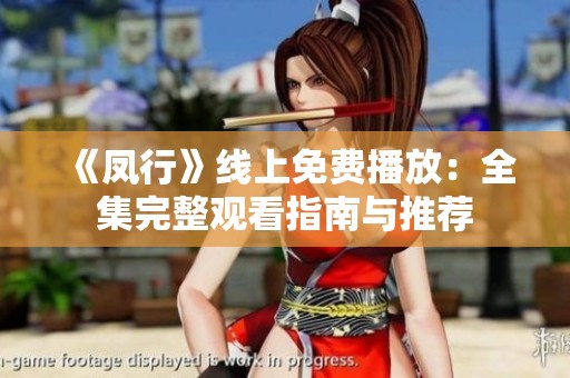 《凤行》线上免费播放：全集完整观看指南与推荐