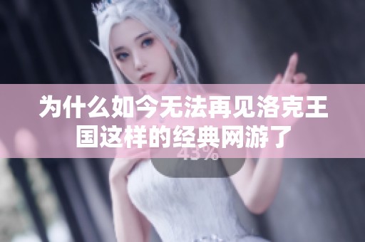 为什么如今无法再见洛克王国这样的经典网游了