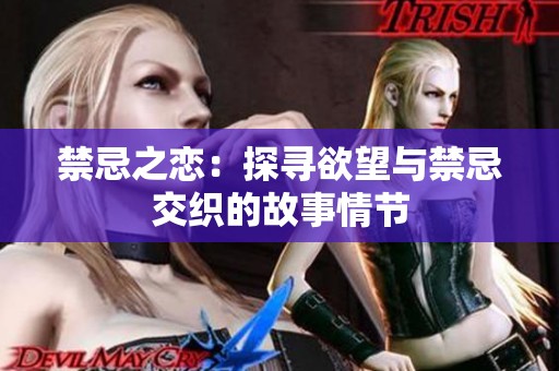 禁忌之恋：探寻欲望与禁忌交织的故事情节