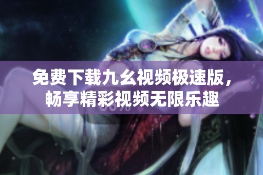 免费下载九幺视频极速版，畅享精彩视频无限乐趣