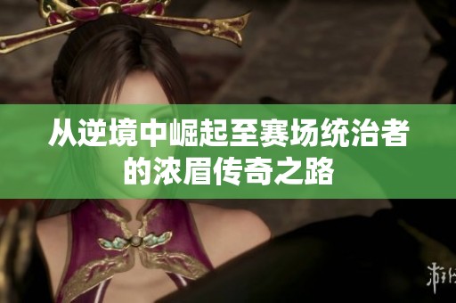 从逆境中崛起至赛场统治者的浓眉传奇之路