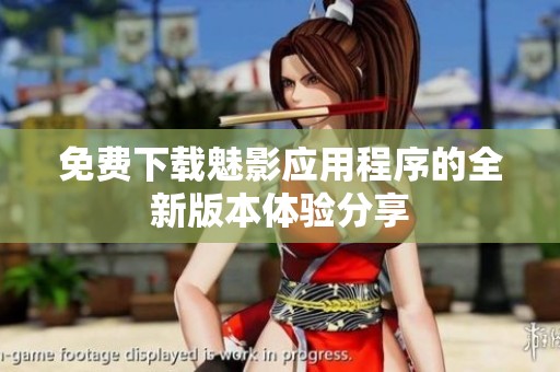 免费下载魅影应用程序的全新版本体验分享