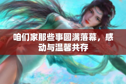 咱们家那些事圆满落幕，感动与温馨共存