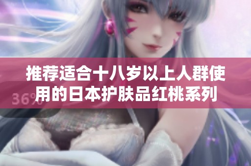 推荐适合十八岁以上人群使用的日本护肤品红桃系列