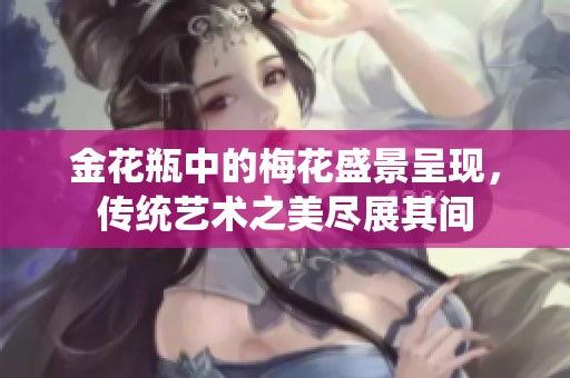 金花瓶中的梅花盛景呈现，传统艺术之美尽展其间