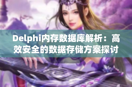 Delphi内存数据库解析：高效安全的数据存储方案探讨