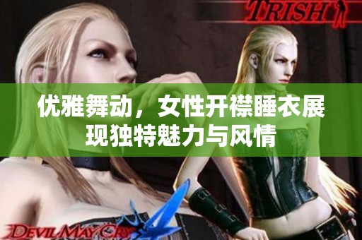 优雅舞动，女性开襟睡衣展现独特魅力与风情