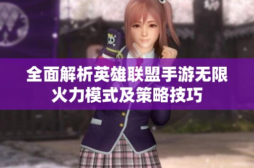 全面解析英雄联盟手游无限火力模式及策略技巧