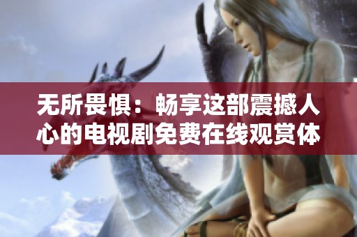 无所畏惧：畅享这部震撼人心的电视剧免费在线观赏体验