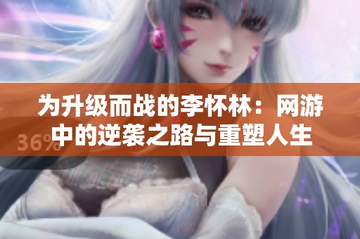 为升级而战的李怀林：网游中的逆袭之路与重塑人生