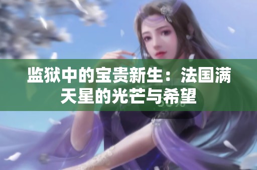 监狱中的宝贵新生：法国满天星的光芒与希望