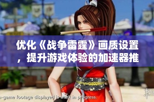 优化《战争雷霆》画质设置，提升游戏体验的加速器推荐