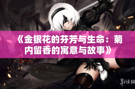 《金银花的芬芳与生命：菊内留香的寓意与故事》