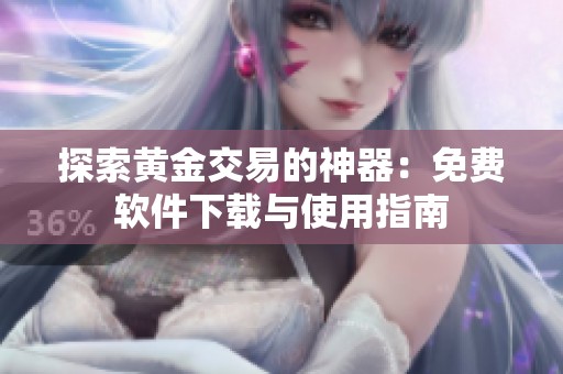 探索黄金交易的神器：免费软件下载与使用指南