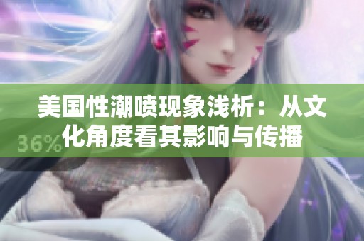 美国性潮喷现象浅析：从文化角度看其影响与传播