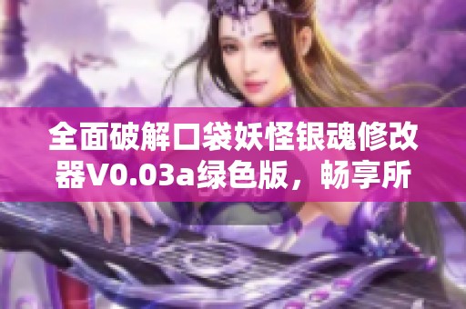 全面破解口袋妖怪银魂修改器V0.03a绿色版，畅享所有功能