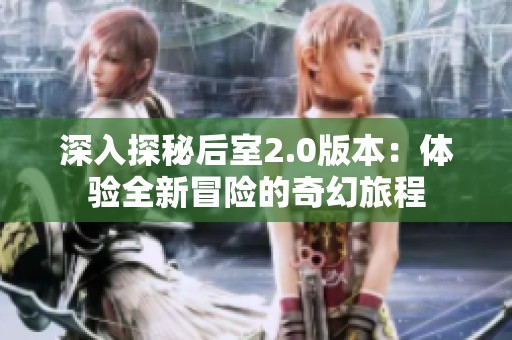 深入探秘后室2.0版本：体验全新冒险的奇幻旅程