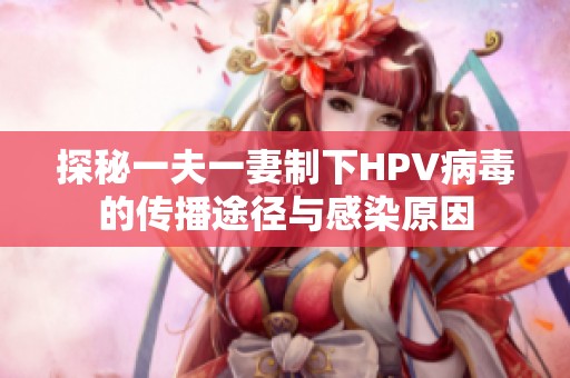 探秘一夫一妻制下HPV病毒的传播途径与感染原因