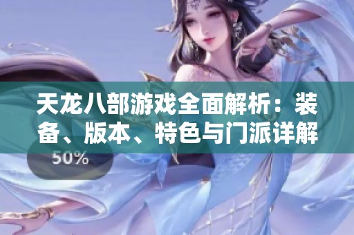 天龙八部游戏全面解析：装备、版本、特色与门派详解