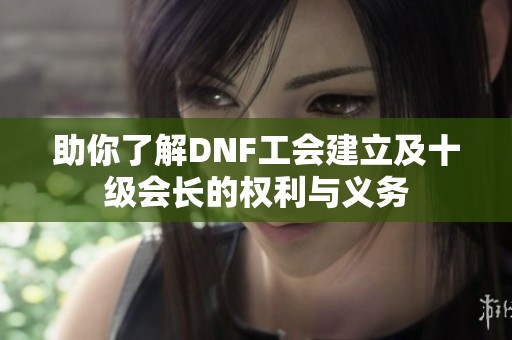 助你了解DNF工会建立及十级会长的权利与义务