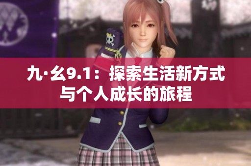 九·幺9.1：探索生活新方式与个人成长的旅程