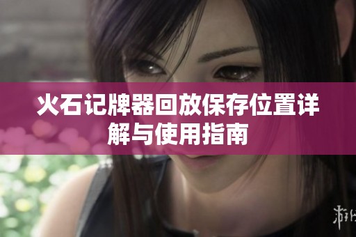 火石记牌器回放保存位置详解与使用指南