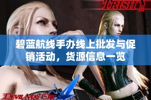 碧蓝航线手办线上批发与促销活动，货源信息一览
