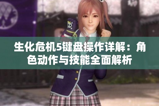 生化危机5键盘操作详解：角色动作与技能全面解析