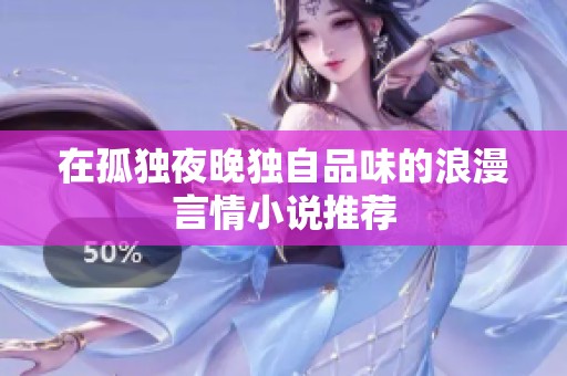在孤独夜晚独自品味的浪漫言情小说推荐