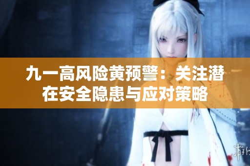 九一高风险黄预警：关注潜在安全隐患与应对策略