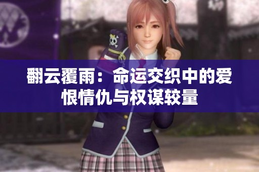 翻云覆雨：命运交织中的爱恨情仇与权谋较量
