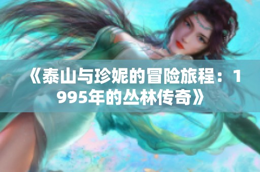 《泰山与珍妮的冒险旅程：1995年的丛林传奇》
