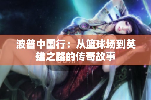 波普中国行：从篮球场到英雄之路的传奇故事