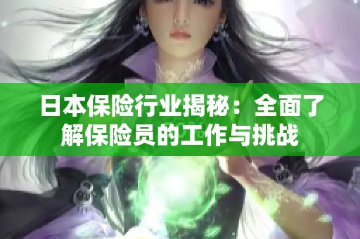 日本保险行业揭秘：全面了解保险员的工作与挑战