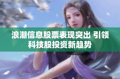 浪潮信息股票表现突出 引领科技股投资新趋势