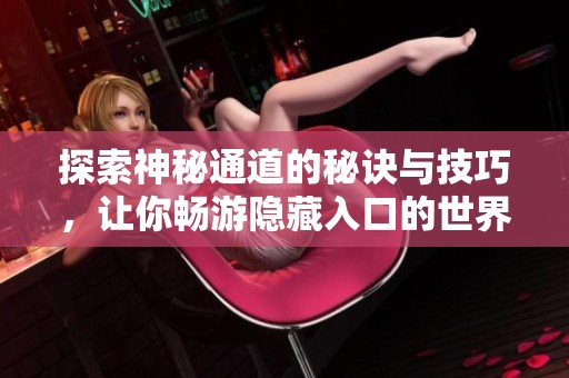 探索神秘通道的秘诀与技巧，让你畅游隐藏入口的世界