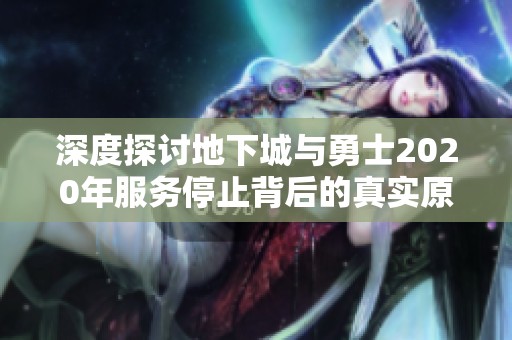 深度探讨地下城与勇士2020年服务停止背后的真实原因