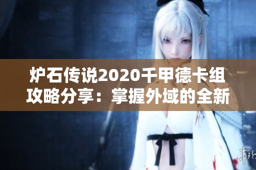 炉石传说2020千甲德卡组攻略分享：掌握外域的全新策略与技巧