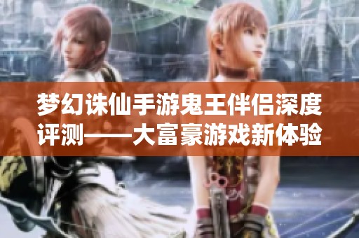 梦幻诛仙手游鬼王伴侣深度评测——大富豪游戏新体验解析