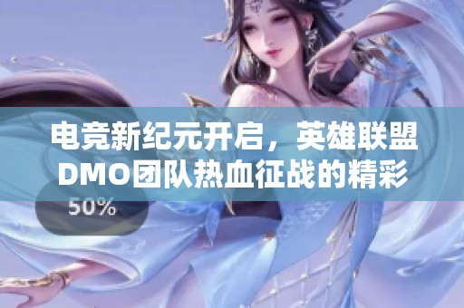 电竞新纪元开启，英雄联盟DMO团队热血征战的精彩故事
