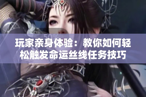 玩家亲身体验：教你如何轻松触发命运丝线任务技巧