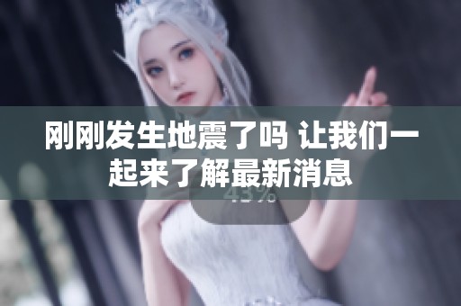 刚刚发生地震了吗 让我们一起来了解最新消息