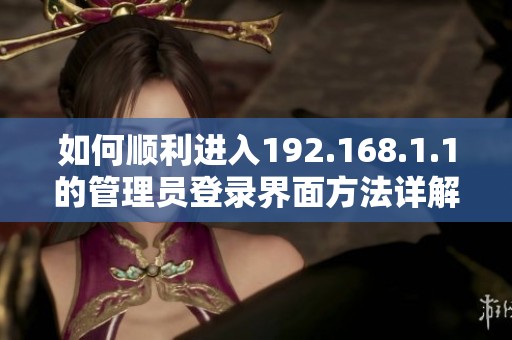 如何顺利进入192.168.1.1的管理员登录界面方法详解