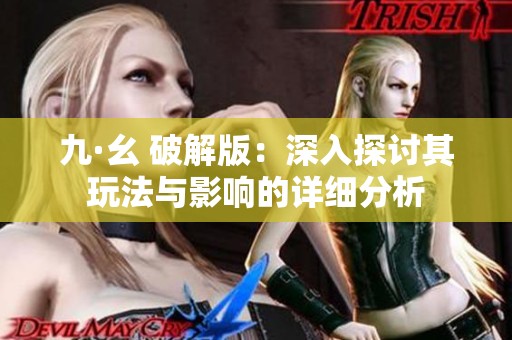 九·幺 破解版：深入探讨其玩法与影响的详细分析
