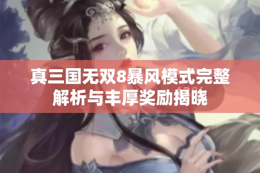 真三国无双8暴风模式完整解析与丰厚奖励揭晓