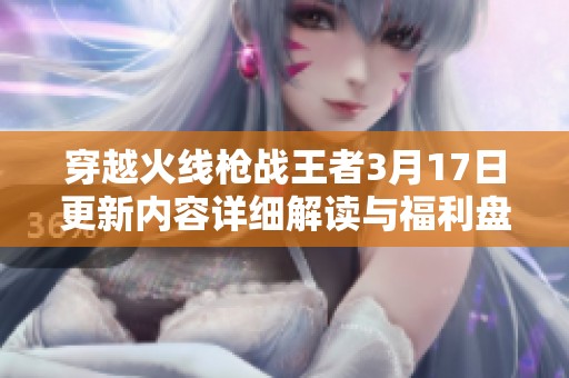 穿越火线枪战王者3月17日更新内容详细解读与福利盘点