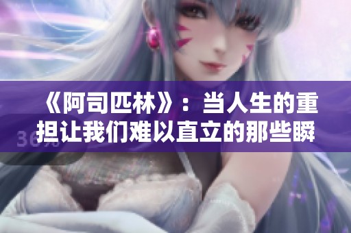 《阿司匹林》：当人生的重担让我们难以直立的那些瞬间