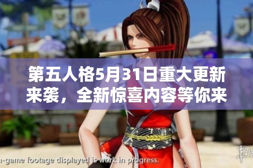 第五人格5月31日重大更新来袭，全新惊喜内容等你来探索！