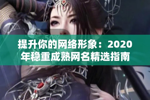 提升你的网络形象：2020年稳重成熟网名精选指南